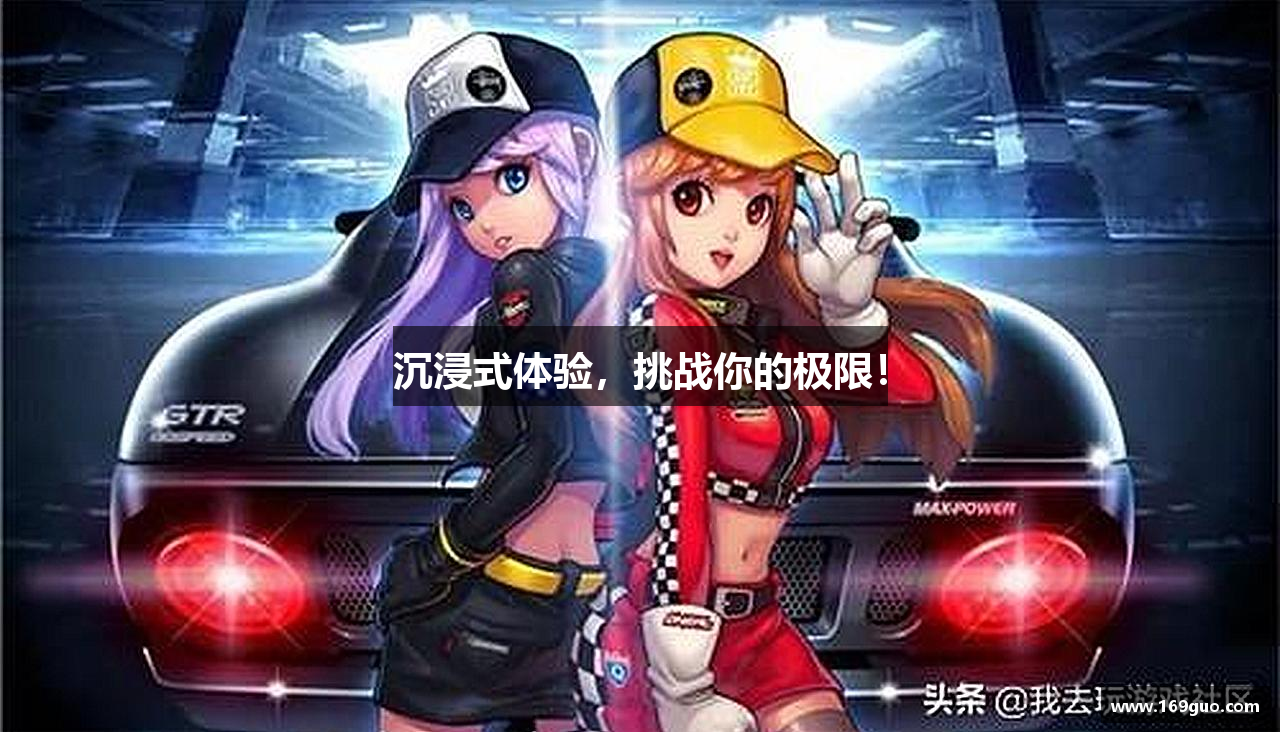 沉浸式体验，挑战你的极限！